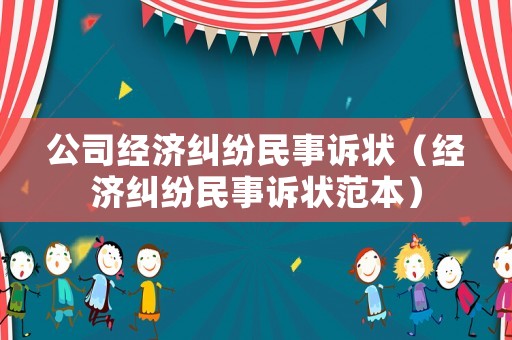 公司經(jīng)濟(jì)糾紛民事訴狀（經(jīng)濟(jì)糾紛民事訴狀范本）