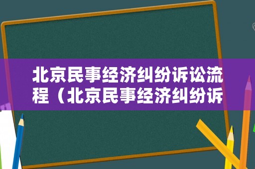 北京民事經濟糾紛訴訟流程（北京民事經濟糾紛訴訟流程）