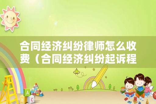 合同經(jīng)濟(jì)糾紛律師怎么收費(fèi)（合同經(jīng)濟(jì)糾紛起訴程序）