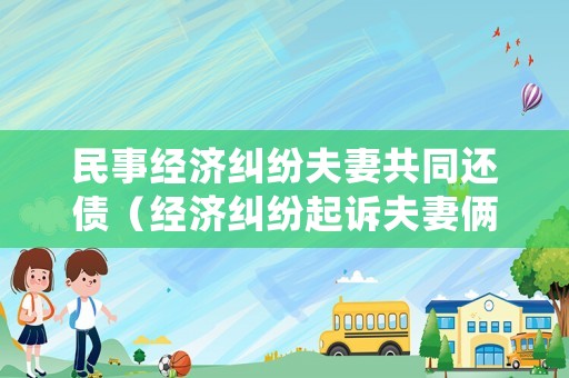 民事經(jīng)濟(jì)糾紛夫妻共同還債（經(jīng)濟(jì)糾紛起訴夫妻倆）