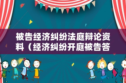 被告經(jīng)濟(jì)糾紛法庭辯論資料（經(jīng)濟(jì)糾紛開(kāi)庭被告答辯技巧）