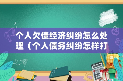 個(gè)人欠債經(jīng)濟(jì)糾紛怎么處理（個(gè)人債務(wù)糾紛怎樣打官司）