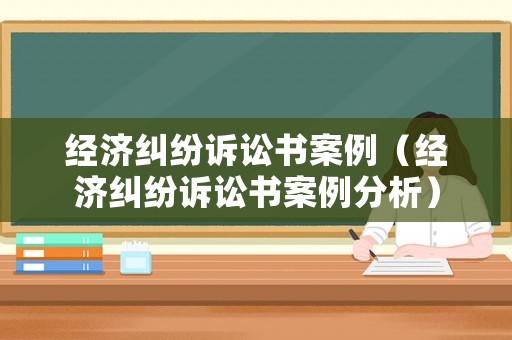 經(jīng)濟(jì)糾紛訴訟書案例（經(jīng)濟(jì)糾紛訴訟書案例分析）