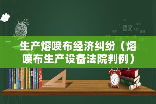 生產(chǎn)熔噴布經(jīng)濟糾紛（熔噴布生產(chǎn)設(shè)備法院判例）