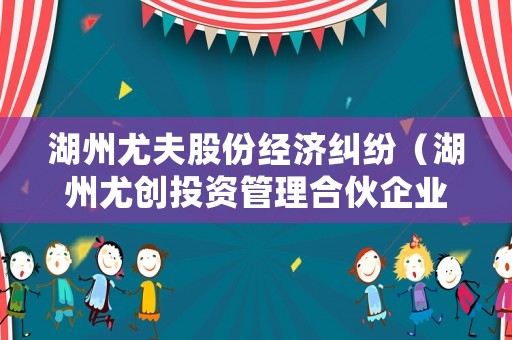 湖州尤夫股份經(jīng)濟(jì)糾紛（湖州尤創(chuàng)投資管理合伙企業(yè)）