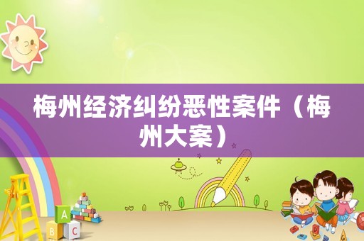 梅州經(jīng)濟糾紛惡性案件（梅州大案）