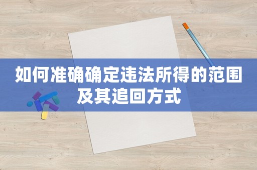 如何準(zhǔn)確確定違法所得的范圍及其追回方式
