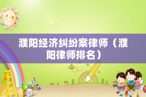 濮陽經濟糾紛案律師（濮陽律師排名）