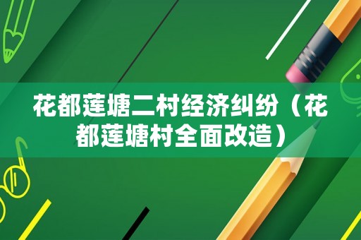 花都蓮塘二村經(jīng)濟糾紛（花都蓮塘村全面改造）