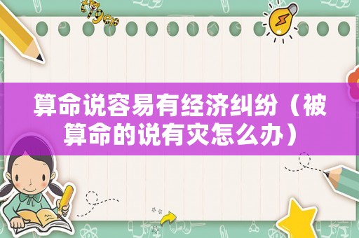 算命說容易有經濟糾紛（被算命的說有災怎么辦）
