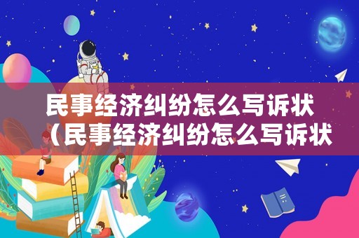 民事經(jīng)濟(jì)糾紛怎么寫訴狀（民事經(jīng)濟(jì)糾紛怎么寫訴狀范文）