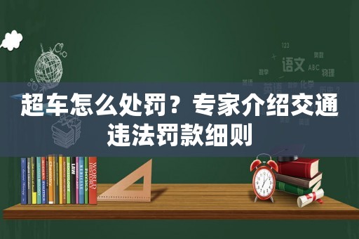 超車怎么處罰？專家介紹交通違法罰款細則