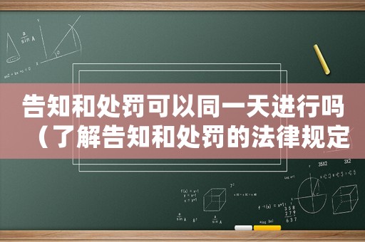 告知和處罰可以同一天進(jìn)行嗎（了解告知和處罰的法律規(guī)定）
