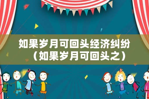 如果歲月可回頭經(jīng)濟(jì)糾紛（如果歲月可回頭之）