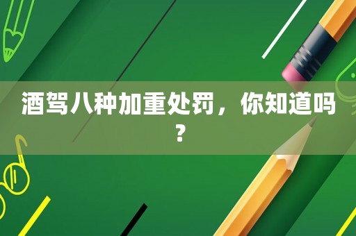 酒駕八種加重處罰，你知道嗎？