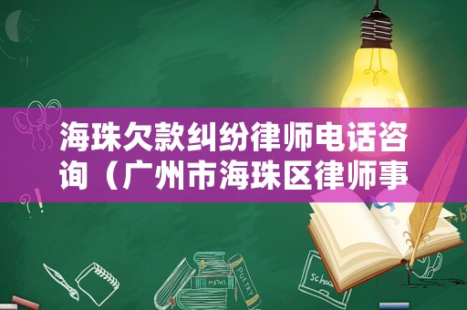 海珠欠款糾紛律師電話咨詢（廣州市海珠區(qū)律師事務(wù)所電話）