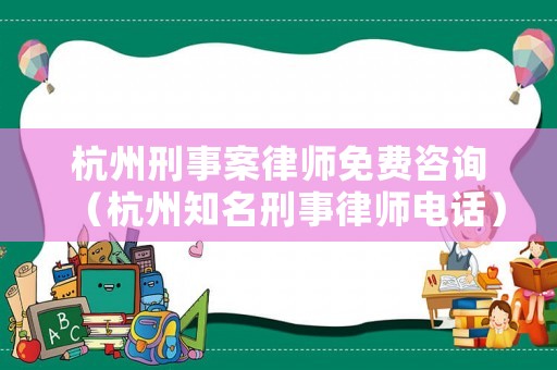 杭州刑事案律師免費(fèi)咨詢（杭州知名刑事律師電話）
