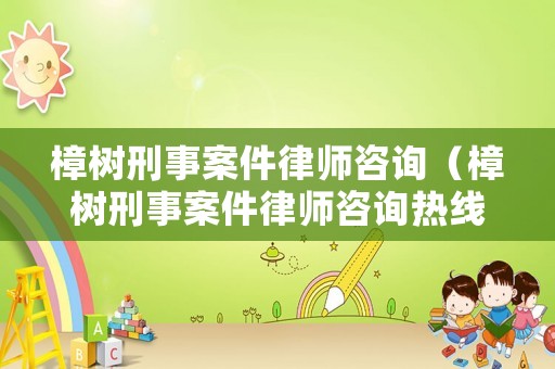 樟樹(shù)刑事案件律師咨詢（樟樹(shù)刑事案件律師咨詢熱線）