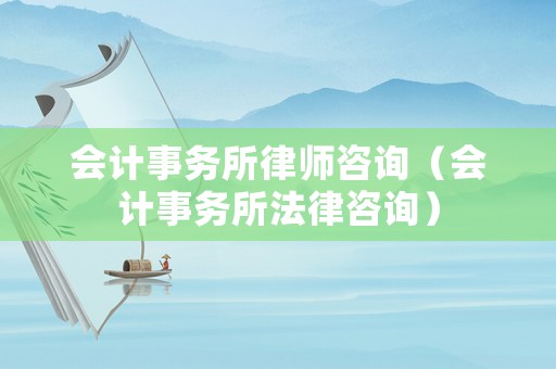 會(huì)計(jì)事務(wù)所律師咨詢（會(huì)計(jì)事務(wù)所法律咨詢）