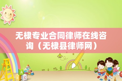 無棣專業(yè)合同律師在線咨詢（無棣縣律師網(wǎng)）