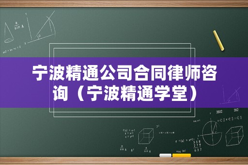 寧波精通公司合同律師咨詢（寧波精通學(xué)堂）