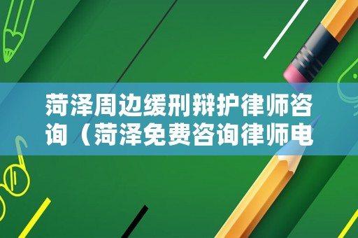 菏澤周邊緩刑辯護(hù)律師咨詢（菏澤免費(fèi)咨詢律師電話）