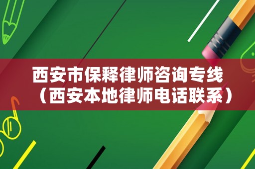 西安市保釋律師咨詢專線（西安本地律師電話聯(lián)系）