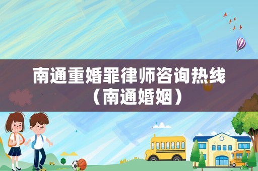南通重婚罪律師咨詢熱線（南通婚姻）