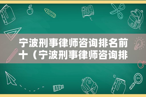 寧波刑事律師咨詢排名前十（寧波刑事律師咨詢排名前十名）