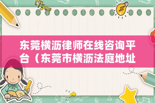 東莞橫瀝律師在線咨詢平臺(tái)（東莞市橫瀝法庭地址）