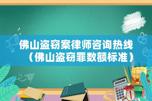 佛山盜竊案律師咨詢熱線（佛山盜竊罪數額標準）