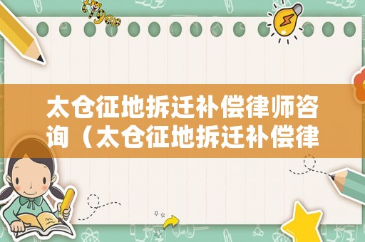 太倉征地拆遷補償律師咨詢（太倉征地拆遷補償律師咨詢熱線）