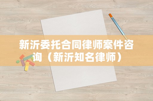 新沂委托合同律師案件咨詢（新沂知名律師）