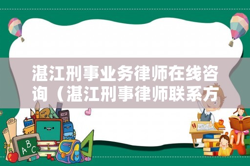 湛江刑事業(yè)務(wù)律師在線咨詢（湛江刑事律師聯(lián)系方式）