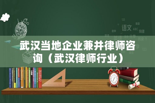 武漢當(dāng)?shù)仄髽I(yè)兼并律師咨詢（武漢律師行業(yè)）