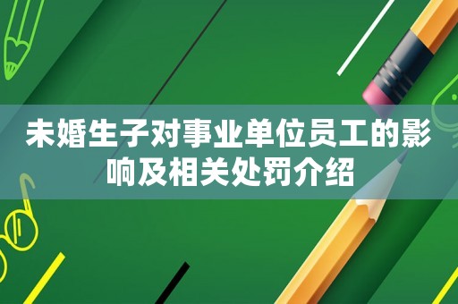 未婚生子對(duì)事業(yè)單位員工的影響及相關(guān)處罰介紹