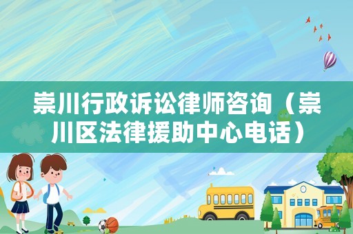 崇川行政訴訟律師咨詢(xún)（崇川區(qū)法律援助中心電話）