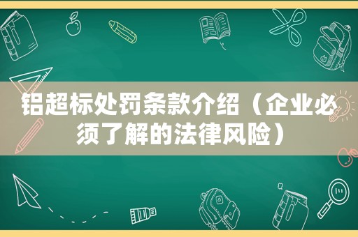 鋁超標處罰條款介紹（企業(yè)必須了解的法律風險）