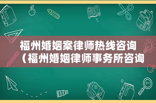 福州婚姻案律師熱線咨詢（福州婚姻律師事務(wù)所咨詢）