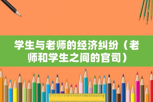 學(xué)生與老師的經(jīng)濟(jì)糾紛（老師和學(xué)生之間的官司）