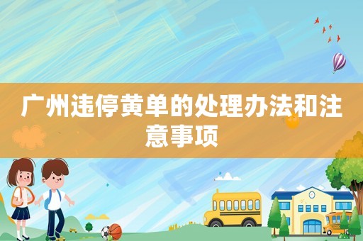 廣州違停黃單的處理辦法和注意事項