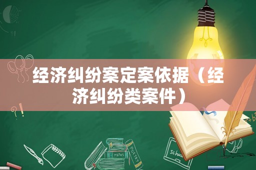 經濟糾紛案定案依據(jù)（經濟糾紛類案件）