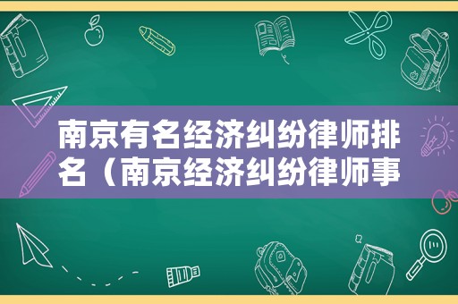 南京有名經(jīng)濟(jì)糾紛律師排名（南京經(jīng)濟(jì)糾紛律師事務(wù)所排名）