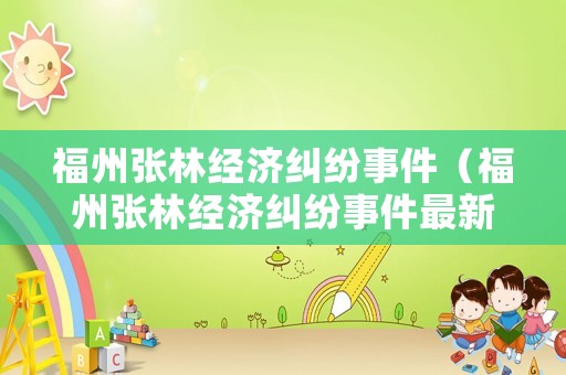 福州張林經(jīng)濟(jì)糾紛事件（福州張林經(jīng)濟(jì)糾紛事件最新進(jìn)展）