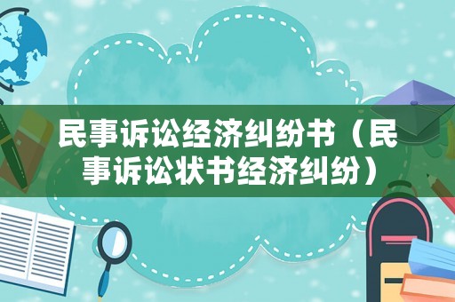 民事訴訟經(jīng)濟糾紛書（民事訴訟狀書經(jīng)濟糾紛）