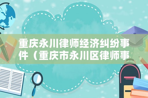 重慶永川律師經(jīng)濟(jì)糾紛事件（重慶市永川區(qū)律師事務(wù)所）