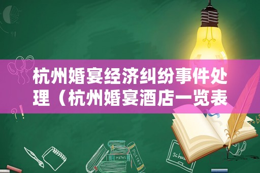 杭州婚宴經(jīng)濟糾紛事件處理（杭州婚宴酒店一覽表）