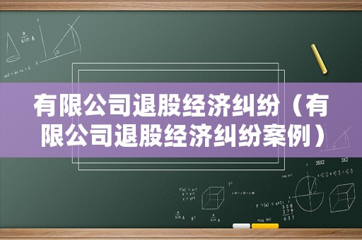 有限公司退股經(jīng)濟(jì)糾紛（有限公司退股經(jīng)濟(jì)糾紛案例）