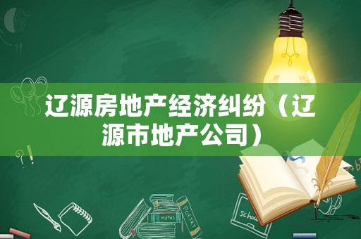 遼源房地產(chǎn)經(jīng)濟(jì)糾紛（遼源市地產(chǎn)公司）
