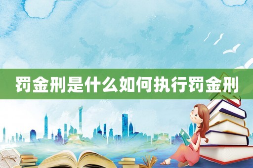 罰金刑是什么如何執(zhí)行罰金刑